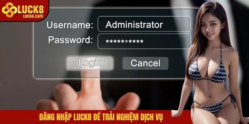 Đăng nhập LUCK8 để trải nghiệm dịch vụ