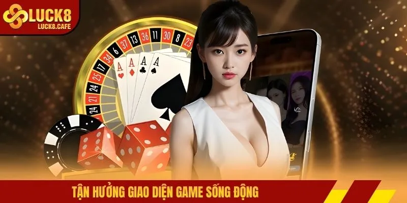Tận hưởng giao diện game sống động